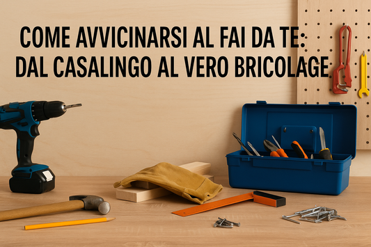 Come Avvicinarsi al Fai da Te: Dal Casalingo al Vero Bricolage